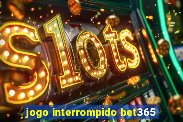 jogo interrompido bet365